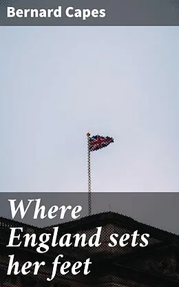 E-Book (epub) Where England sets her feet von Bernard Capes