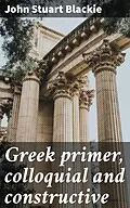 E-Book (epub) Greek primer, colloquial and constructive von John Stuart Blackie