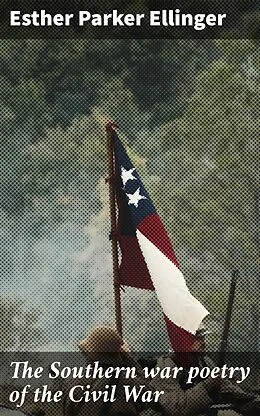 E-Book (epub) The Southern war poetry of the Civil War von Esther Parker Ellinger