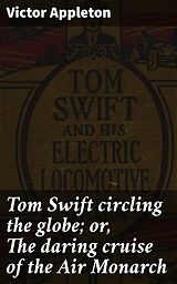 eBook (epub) Tom Swift circling the globe; or, The daring cruise of the Air Monarch de Victor Appleton