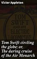E-Book (epub) Tom Swift circling the globe; or, The daring cruise of the Air Monarch von Victor Appleton