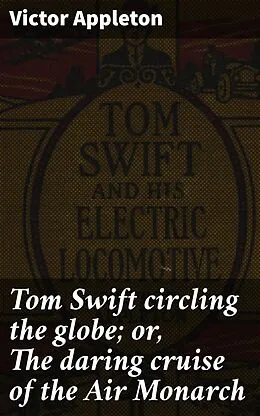 E-Book (epub) Tom Swift circling the globe; or, The daring cruise of the Air Monarch von Victor Appleton