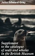 E-Book (epub) Supplement to the catalogue of seals and whales in the British Museum von John Edward Gray