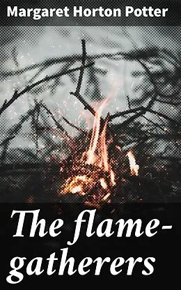 E-Book (epub) The flame-gatherers von Margaret Horton Potter