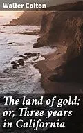 E-Book (epub) The land of gold; or, Three years in California von Walter Colton