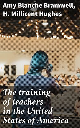 eBook (epub) The training of teachers in the United States of America de Amy Blanche Bramwell, H. Millicent Hughes