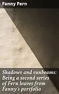 E-Book (epub) Shadows and sunbeams: Being a second series of Fern leaves from Fanny's portfolio von Fanny Fern
