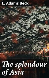 E-Book (epub) The splendour of Asia von L. Adams Beck