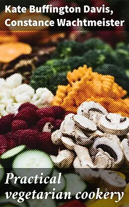 E-Book (epub) Practical vegetarian cookery von Kate Buffington Davis, Constance Wachtmeister