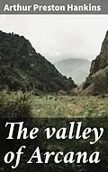 E-Book (epub) The valley of Arcana von Arthur Preston Hankins