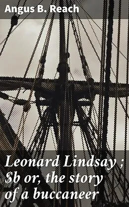 E-Book (epub) Leonard Lindsay ; or, the story of a buccaneer von Angus B. Reach