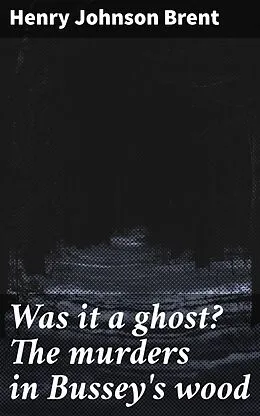 E-Book (epub) Was it a ghost? The murders in Bussey's wood von Henry Johnson Brent