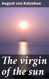 eBook (epub) The virgin of the sun de August von Kotzebue