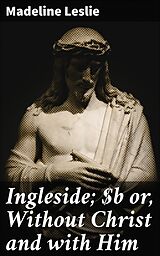 eBook (epub) Ingleside; or, Without Christ and with Him de Madeline Leslie