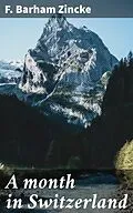 E-Book (epub) A month in Switzerland von F. Barham Zincke