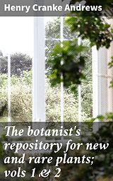 eBook (epub) The botanist's repository for new and rare plants; vols 1 &amp; 2 de Henry Cranke active 1799-1828 Andrews