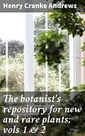 E-Book (epub) The botanist's repository for new and rare plants; vols 1 & 2 von Henry Cranke active 1799-1828 Andrews