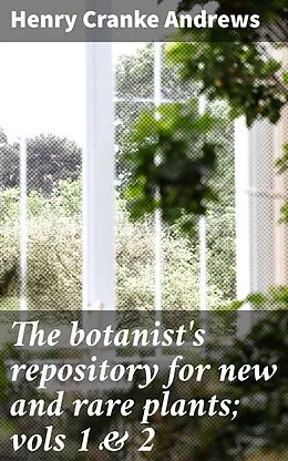 E-Book (epub) The botanist's repository for new and rare plants; vols 1 & 2 von Henry Cranke active 1799-1828 Andrews