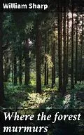 E-Book (epub) Where the forest murmurs von William Sharp