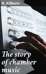 eBook (epub) The story of chamber music de N. Kilburn