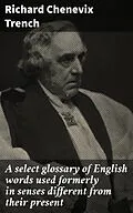 E-Book (epub) A select glossary of English words used formerly in senses different from their present von Richard Chenevix Trench