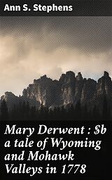 eBook (epub) Mary Derwent : a tale of Wyoming and Mohawk Valleys in 1778 de Ann S. Stephens