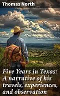 E-Book (epub) Five Years in Texas: A narrative of his travels, experiences, and observation von Thomas North