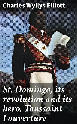 E-Book (epub) St. Domingo, its revolution and its hero, Toussaint Louverture von Charles Wyllys Elliott
