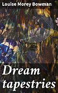 E-Book (epub) Dream tapestries von Louise Morey Bowman