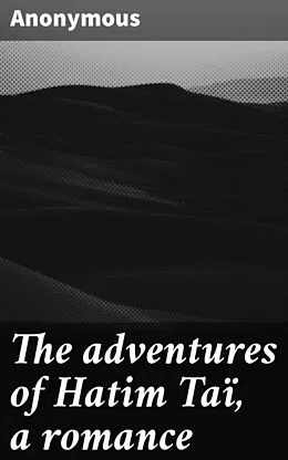 E-Book (epub) The adventures of Hatim Taï, a romance von Anonymous