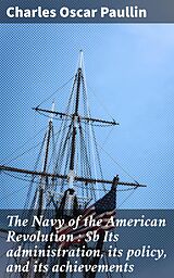 eBook (epub) The Navy of the American Revolution : Its administration, its policy, and its achievements de Charles Oscar Paullin