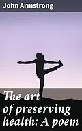 E-Book (epub) The art of preserving health: A poem von John Armstrong