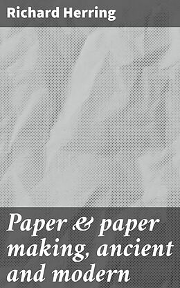 eBook (epub) Paper &amp; paper making, ancient and modern de Richard Herring