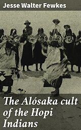 eBook (epub) The Alósaka cult of the Hopi Indians de Jesse Walter Fewkes