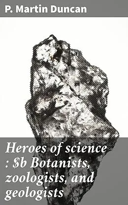 E-Book (epub) Heroes of science : Botanists, zoologists, and geologists von P. Martin Duncan