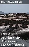 E-Book (epub) Our Arctic province : Alaska and the Seal Islands von Henry Wood Elliott