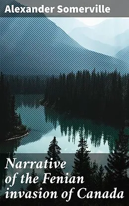 E-Book (epub) Narrative of the Fenian invasion of Canada von Alexander Somerville