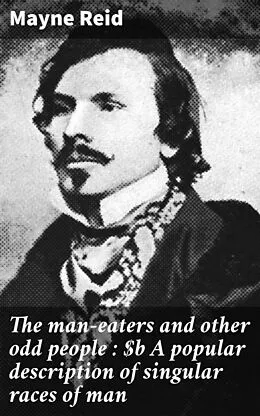E-Book (epub) The man-eaters and other odd people : A popular description of singular races of man von Mayne Reid