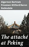 E-Book (epub) The attaché at Peking von Algernon Bertram Freeman-Mitford Baron Redesdale