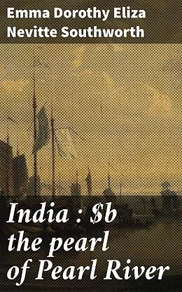 E-Book (epub) India : the pearl of Pearl River von Emma Dorothy Eliza Nevitte Southworth