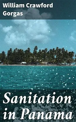 E-Book (epub) Sanitation in Panama von William Crawford Gorgas