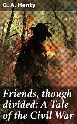 eBook (epub) Friends, though divided: A Tale of the Civil War de G. A. Henty