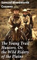 E-Book (epub) The Young Trail Hunters. Or, the Wild Riders of the Plains von Samuel Woodworth Cozzens