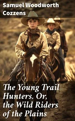 E-Book (epub) The Young Trail Hunters. Or, the Wild Riders of the Plains von Samuel Woodworth Cozzens