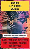 E-Book (epub) Das Leben und die Zeiten von Echnaton, Pharao von Ägypten von Arthur E. P. Brome Weigall
