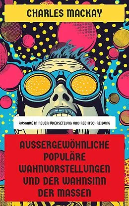 E-Book (epub) Außergewöhnliche populäre Wahnvorstellungen und der Wahnsinn der Massen von Charles Mackay