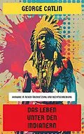 E-Book (epub) Das Leben unter den Indianern von George Catlin