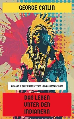 E-Book (epub) Das Leben unter den Indianern von George Catlin