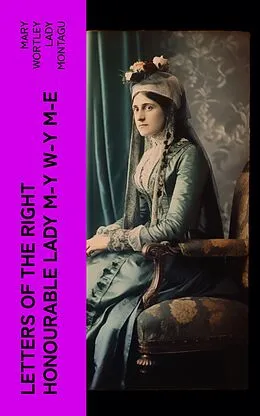 E-Book (epub) Letters of the Right Honourable Lady M-y W-y M-e von Mary Wortley Lady Montagu