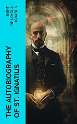 eBook (epub) The Autobiography of St. Ignatius de Saint of Loyola Ignatius